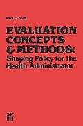 Evaluation Concepts & Methods: Shaping Policy for the Health Administrator