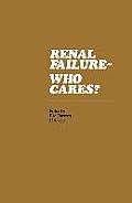 Renal Failure- Who Cares?: Proceedings of a Symposium Held at the University of East Anglia, England, 6-7 April 1982