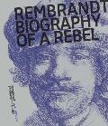Rembrandt Biography of a Rebel