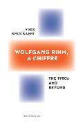Wolfgang Rihm, a Chiffre: The 1980s and Beyond