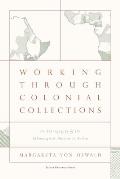 Working Through Colonial Collections: An Ethnography of the Ethnological Museum in Berlin