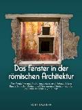 Das Fenster in Der R?mischen Architektur: Zur Funktion Und Bedeutung Eines Architektonischen Bauteils in Der Wohn- Und Thermenarchitektur Von Der Repu