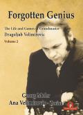 Forgotten Genius - The Life and Games of Grandmaster Dragoljub Velimirovic - Vol 2