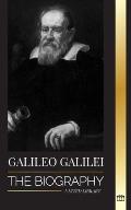 Galileo Galilei: The Biography of an Italian Astronomer, Physicist, and Father of Modern Science