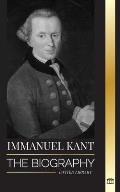 Immanuel Kant: The Biography of an Enlightened German philosopher that Critiqued Pure Reason