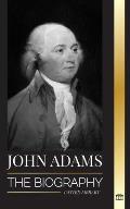 John Adams: The Biography of America's 2nd President as a Founding Father and Militant Fire Spirit