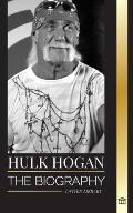 Hulk Hogan: The biography of Hollywood's pro wrestler in the ring and his life outside of the mania