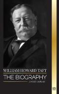 William Howard Taft: The biography of the president and Chief Justice of the United States and his life as a Progressive Conservative