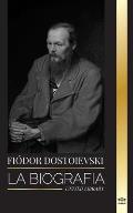 Fyodor Dostoevsky: La biograf?a de un novelista ruso que escribi? sobre la clandestinidad, el crimen y el castigo