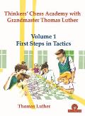 Thinkers Chess Academy with Grandmaster Thomas Luther Volume 1 First Steps in Tactics