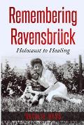 Remembering Ravensbr?ck: Holocaust to Healing