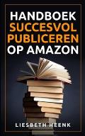 Handboek Succesvol Publiceren op Amazon: Wereldwijd Uitgeven en Boekpromotie kun je nu zelf!