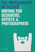 The Impossibility of Silence Writing for Designers Artists & Photographers