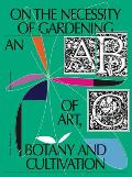 On the Necessity of Gardening An ABC of Art Botany & Cultivation