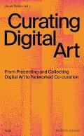 Curating Digital Art From Presenting & Collecting Digital Art to Networked Co Curation