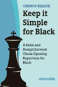 Keep It Simple for Black: A Solid and Straightforward Chess Opening Repertoire for Black