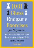 1001 Chess Endgame Exercises for Beginners The Tactics Workbook that also Improves Your Endgame Skills