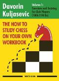 How to Study Chess on Your Own Workbook Exercises & Training for Club Players 1500 1800 Elo