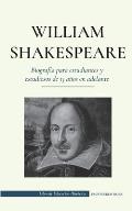 William Shakespeare - Biograf?a para estudiantes y estudiosos de 13 a?os en adelante: (La verdadera historia de su vida como gran autor)