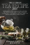 The Ultimate Tea Recipe Book: Experience the Healing Power and Flavorful Delights of Herbal Teas, Journey Through a Collection of Flavorful and Heal
