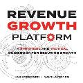 Revenue Growth Platform: A Strategic and Tactical Guidebook for Securing Growth
