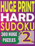 Huge Print Hard Sudoku 2: 300 Large Print Hard Sudoku Puzzles with 2 puzzles per page in a big 8.5 x 11 inch book