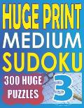 Huge Print Medium Sudoku 3: 300 Medium Level Sudoku Puzzles with 2 puzzles per page. 8.5 x 11 inch book