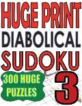 Huge Print Diabolical Sudoku 3: 300 Large Print Diabolical Level Sudoku Puzzles with 2 puzzles per page in a big 8.5 x 11 inch book