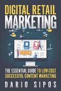 Digital Retail Marketing: The Essential Guide to Low-Cost, Successful Content Marketing