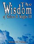 Wisdom of Wallace D Wattles III Including The Science of Mind the Road to Power & Your Invisible Power