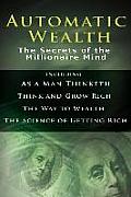 Automatic Wealth I: The Secrets of the Millionaire Mind-Including: As a Man Thinketh, the Science of Getting Rich, the Way to Wealth & Thi