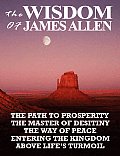 Wisdom of James Allen The Path to Prosperity the Master of Desitiny the Way of Peace Entering the Kingdom Above Lifes Turmoil