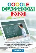 Google Classroom 2020: A Comprehensive Guide for Teachers and Students to Learn about Digital Google Classroom Management, and the Improved Q