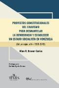 Proyectos Constitucionales del Chavismo: PARA DESMANTELAR LA DEMOCRACIA Y ESTABLECER UN ESTADO SOCIALISTA EN VENEZUELA (Del principio al fin: 1999-201