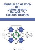 Modelo de Gesti?n del Conocimiento basado en Talento Humano