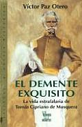 El Demente Exquisito: La Vida Estrafalaria de Tomas Cipriano de Mosquera (Villegas Novela Historica)