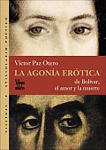 La Agonia Erotica: de Bolivar, el Amor y la Muerte: Villegas Epistolario Poetico (Coleccion Dorada)