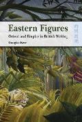 Eastern Figures Orient & Empire in British Writing