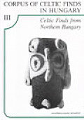 Celtic Finds in Northern Hungary Corpus of Celtic Finds in Hungary Volume 3