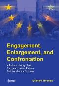 Engagement, Enlargement, and Confrontation: A Political History of the European Union's Eastern Policies After the Cold War