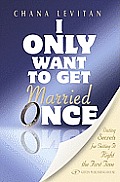 I Only Want to Get Married Once Dating Secrets for Getting It Right the First Time