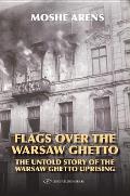 Flags Over the Warsaw Ghetto: The Untold Story of the Warsaw Ghetto Uprising
