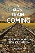 A Slow Train Coming: God's Redemptive Plan for Israel and the Church