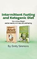 Ketogenic Diet and Intermittent Fasting: 2 Manuscripts: An Entire Beginners Guide to the Keto Fasting Lifestyle Explore the boundaries of this combo w