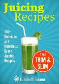 Juicing Recipes: 100+ Delicious And Nutritious Green Juicing Recipes That Trim And Slim