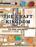 The Craft Kingdom: DIY and Craft Projects for Kids and Adults