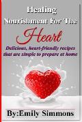 Healing Nourishment For The Heart: Delicious, heart-friendly recipes that are simple to prepare at home