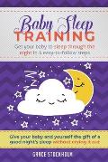 Baby Sleep Training: Get Your Baby to Sleep Through the Night in 4 Easy-to-Follow Steps
