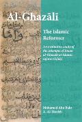 Al-Ghazali the Islamic Reformer: An evaluative study of the attempts of Imam al-Ghazali at Islamic Reform (Islah)
