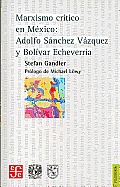Marxismo Critico En Mexico: Adolfo Sanchez Vazquez y Bolivar Echeverria